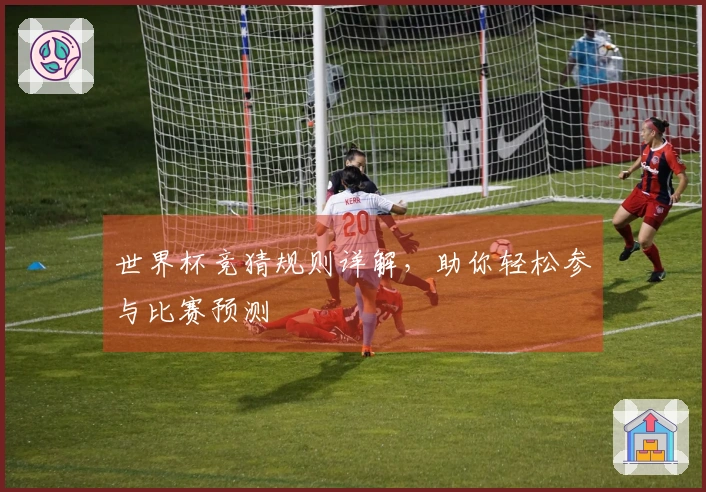 世界杯竞猜规则详解，助你轻松参与比赛预测